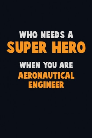 Könyv Who Need A SUPER HERO, When You Are aeronautical engineer: 6X9 Career Pride 120 pages Writing Notebooks Emma Loren