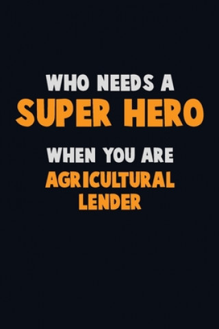 Buch Who Need A SUPER HERO, When You Are Agricultural Lender: 6X9 Career Pride 120 pages Writing Notebooks Emma Loren