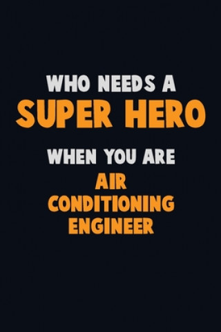 Knjiga Who Need A SUPER HERO, When You Are Air Conditioning Engineer: 6X9 Career Pride 120 pages Writing Notebooks Emma Loren