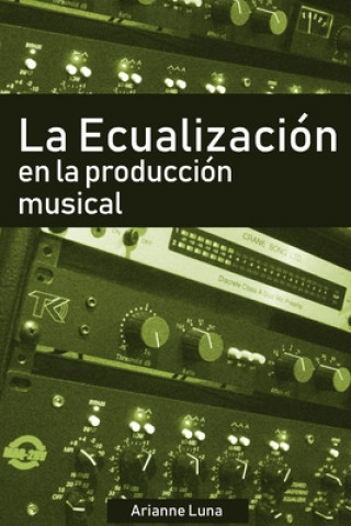 Книга La ecualización en la producción musical Arianne Luna