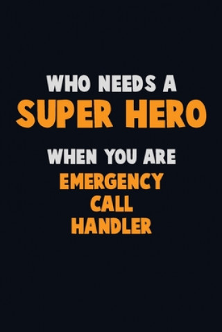 Kniha Who Need A SUPER HERO, When You Are Emergency Call Handler: 6X9 Career Pride 120 pages Writing Notebooks Emma Loren