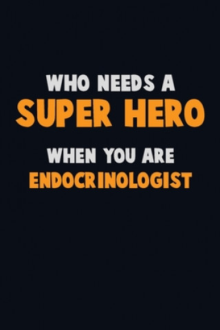 Kniha Who Need A SUPER HERO, When You Are Endocrinologist: 6X9 Career Pride 120 pages Writing Notebooks Emma Loren