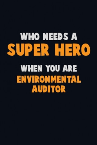 Kniha Who Need A SUPER HERO, When You Are Environmental Auditor: 6X9 Career Pride 120 pages Writing Notebooks Emma Loren