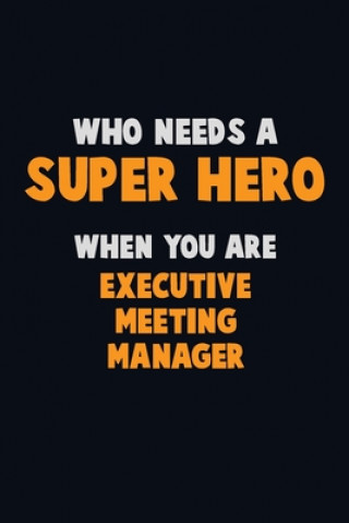 Könyv Who Need A SUPER HERO, When You Are Executive Meeting Manager: 6X9 Career Pride 120 pages Writing Notebooks Emma Loren