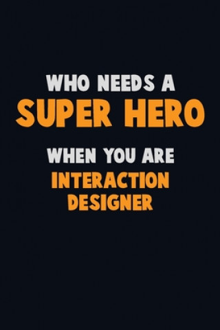 Carte Who Need A SUPER HERO, When You Are Interaction designer: 6X9 Career Pride 120 pages Writing Notebooks Emma Loren