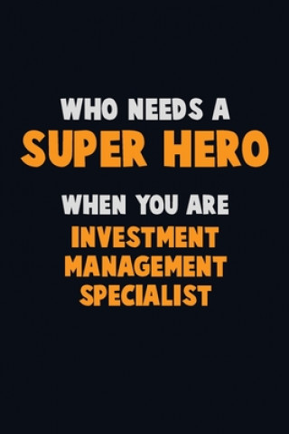 Książka Who Need A SUPER HERO, When You Are Investment Management Specialist: 6X9 Career Pride 120 pages Writing Notebooks Emma Loren