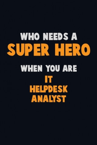 Carte Who Need A SUPER HERO, When You Are IT Helpdesk Analyst: 6X9 Career Pride 120 pages Writing Notebooks Emma Loren