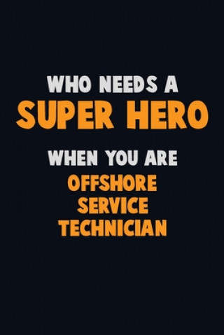 Carte Who Need A SUPER HERO, When You Are Offshore Service Technician: 6X9 Career Pride 120 pages Writing Notebooks Emma Loren