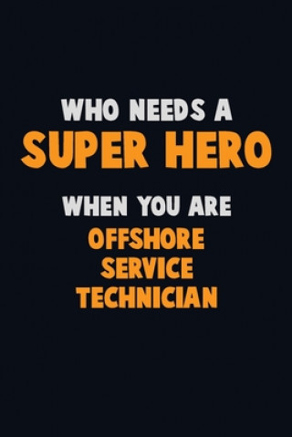 Libro Who Need A SUPER HERO, When You Are Offshore Service Technician: 6X9 Career Pride 120 pages Writing Notebooks Emma Loren