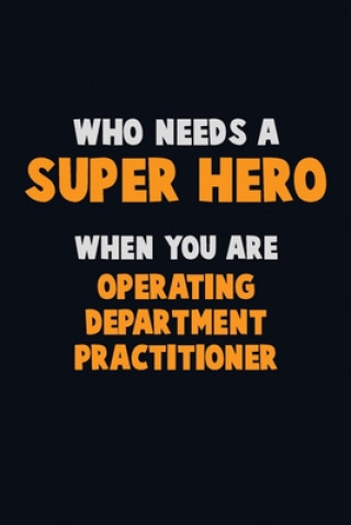 Libro Who Need A SUPER HERO, When You Are Operating Department Practitioner: 6X9 Career Pride 120 pages Writing Notebooks Emma Loren