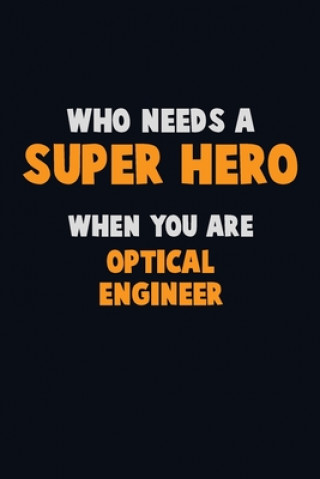 Kniha Who Need A SUPER HERO, When You Are Optical Engineer: 6X9 Career Pride 120 pages Writing Notebooks Emma Loren