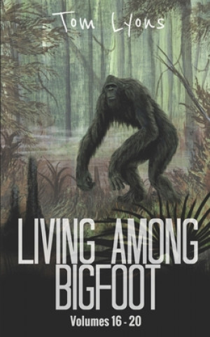 Könyv Living Among Bigfoot: Volumes 16-20 Tom Lyons