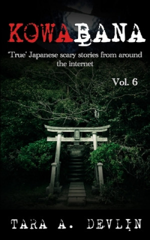 Carte Kowabana: 'True' Japanese scary stories from around the internet: Volume Six Tara a. Devlin
