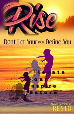 Book Rise: Do Not Let Your Pain Define You! Apostle Dr Yvette M. Resto