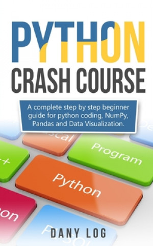 Carte Python crash course: A complete step by step beginner guide for python coding, NumPy, Pandas and Data Visualization. Dany Log