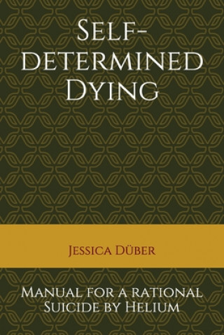 Książka Self-determined Dying: Manual for a rational Suicide by Helium Jessica Duber