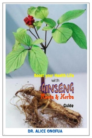 Knjiga Boost Your Health Life with Ginseng Roots and Herbs Guide Alice Onofua