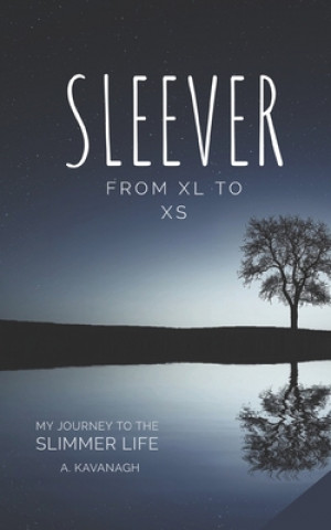 Kniha Sleever From XL to XS: My Journey to a Slimmer Life A. Kavanagh