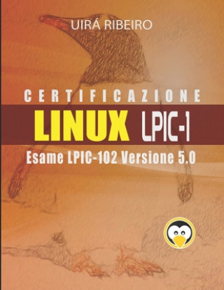 Könyv Certificazione Linux Lpic 102: Guida all'esame LPIC-102 - Versione riveduta e aggiornata Uirá Ribeiro