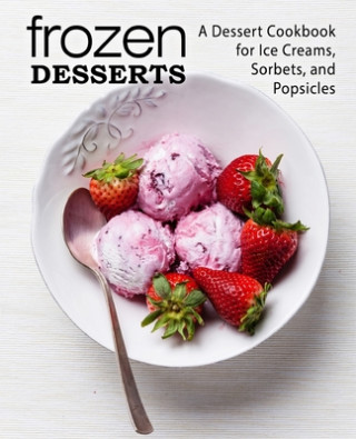 Kniha Frozen Desserts: A Dessert Cookbook for Ice Creams, Sorbets, and Popsicles (2nd Edition) Booksumo Press