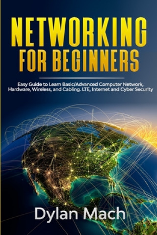 Libro NETWORKING for Beginners: Easy Guide to Learn Basic/Advanced Computer Network, Hardware, Wireless, and Cabling. LTE, Internet and Cyber Security Dylan Mach
