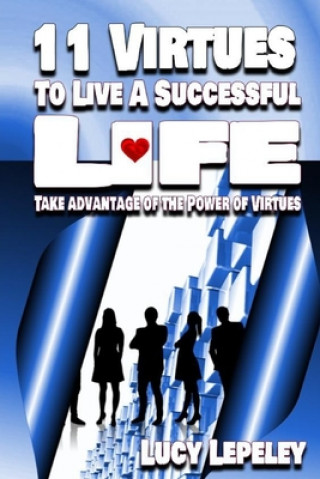 Kniha 11 Virtues To Live A Successful Life: Take advantage of the Power of Virtues Lucy Lepeley