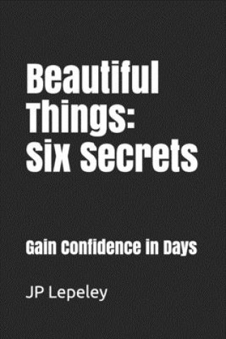 Kniha Beautiful Things: Six Secrets: Gain Confidence in Days Jp Lepeley