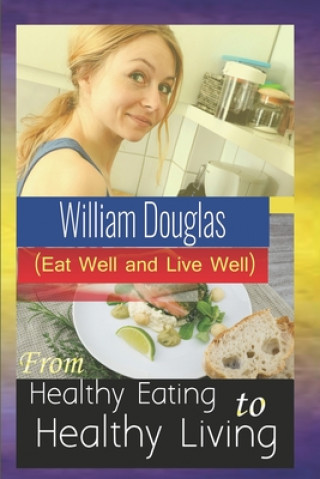 Knjiga From Healthy Eating to Healthy Living: Eat well and live well William Douglas