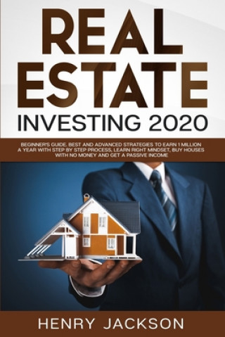 Książka Real Estate Investing 2020: Beginner's Guide. Best and Advanced Strategies to Earn 1 Million a Year with Step by Step process, Learn Right Mindset Henry Jackson