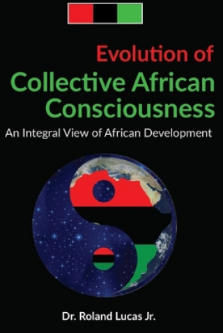 Knjiga Evolution of Collective African Consciousness: An Integral View of African Development Roland C. Lucas Jr