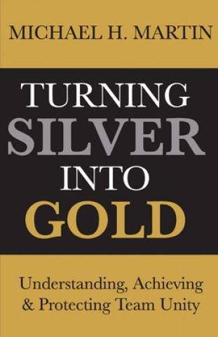 Livro Turning Silver Into Gold: Understanding, Achieving and Protecting Team Unity Michael Martin
