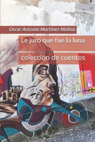 Kniha Le juro que fue la luna: colección de cuentos Laura Daniela Martinez Mendoza