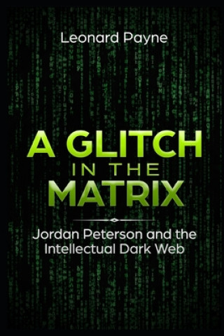 Kniha A Glitch in the Matrix: Jordan Peterson and the Intellectual Dark Web Leonard Payne