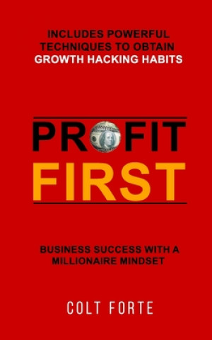 Könyv Profit First: Business Success with a Millionaire Mindset: Includes Powerful Techniques to obtain Growth Hacking Habits Colt Forte