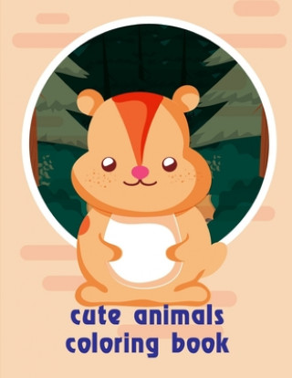 Kniha cute animals coloring book: Coloring Pages for Children ages 2-5 from funny and variety amazing image. J. K. Mimo