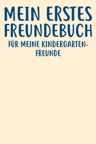 Kniha Meine Erstes Freundebuch Fu&#776;r Meine Kindergartenfreunde: Das Freundebuch für Kindergarten für Junge, Jungs, Mädchen, Mädels 120 Seiten DIN A5 Freundebuch Fur Kinder Und Jugendliche