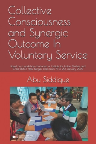 Książka Collective Consciousness and Synergic Outcome In Voluntary Service: Based on a workshop conducted at Institute for Indian Mother and Child (IIMC), Wes Abu B. Siddique