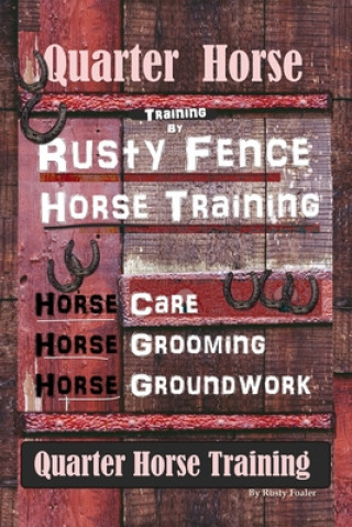 Kniha Quarter Horse Training By Rusty Fence, Horse Training, Horse Care, Horse Grooming, Horse Groundwork, Quarter Horse Training Rusty Foaler