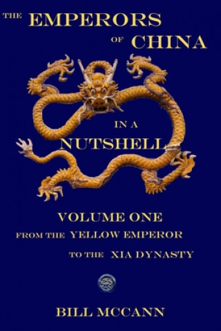 Könyv The Emperors of China in a Nutshell: Volume 1: From the Yellow emperor to the Xia Dynasty Bill McCann