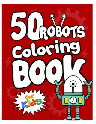Книга 50 Robots Coloring Book for Kids: Fun & Creative Activity Book for Children ages 3-10. Coloring Book for Pre-school or Kindergarten Kids Arsha Publication
