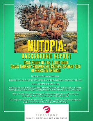 Kniha Nutopia: BACKGROUND REPORT: Case Study of the 1,500-door Davis Tannery Brownfield Redevelopment Site in Kingston Ontario Bruce M. Firestone