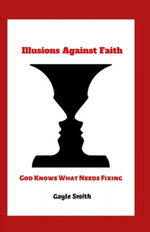 Książka Illusions Against Faith: God Knows What Needs Fixing Gayle Smith