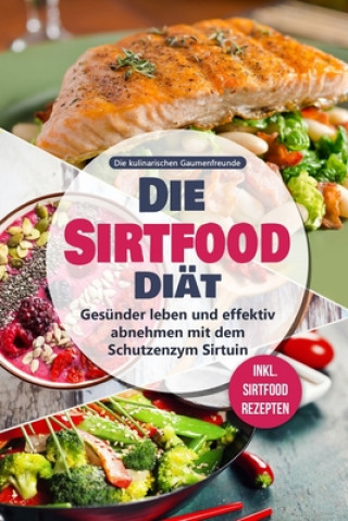 Carte Die Sirtfood Diät: Gesünder leben und effektiv abnehmen mit dem Schutzenzym Sirtuin - inkl. Sirtfood Rezepten Die Kulinarischen Gaumenfreunde