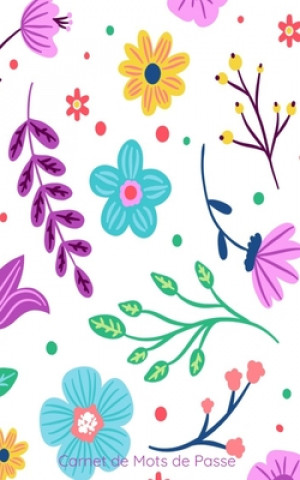 Книга Carnet de Mots de passe: conçu pour rassembler toutes vos informations sur internet - motif fleurs colorées - 142 pages prédéfinies et classées Olivier Karach