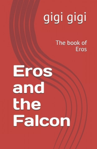 Carte Eros and the Falcon: The book of Eros Gigi Gigi