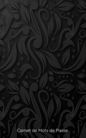 Carte Carnet de Mots de passe: conçu pour rassembler toutes vos informations sur internet - motif fleurs noires - 142 pages prédéfinies et classées p Olivier Karach