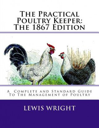 Carte The Practical Poultry Keeper: The 1867 Edition: A Complete and Standard Guide To The Management of Poultry Jackson Chambers