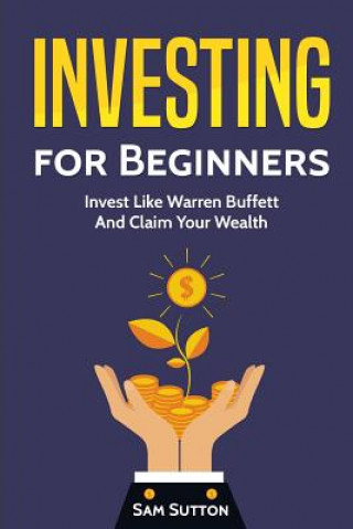 Knjiga Investing for Beginners: Invest Like Warren Buffett And Claim Your Wealth Sam Sutton