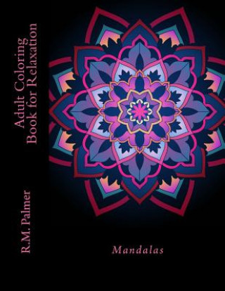 Könyv Adult Coloring Book for Relaxation: Mandalas R. M. Palmer