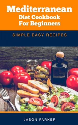 Carte Mediterranean diet cookbook for beginners: Simple easy recipes Jason Parker